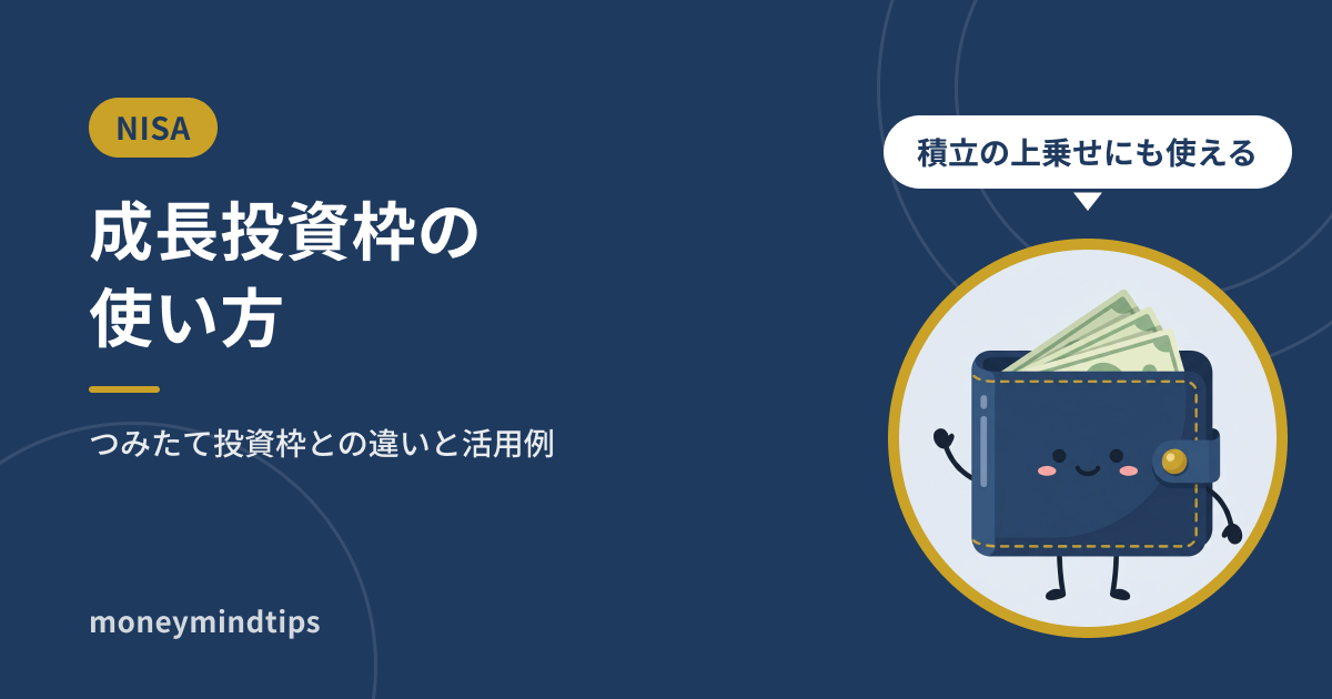 NISAの成長投資枠の使い方|つみたて投資枠との違いと活用例
